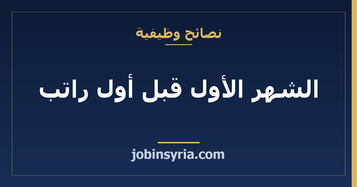 الشهر الأول قبل أول راتب: ماذا تجهّز وماذا تسأل