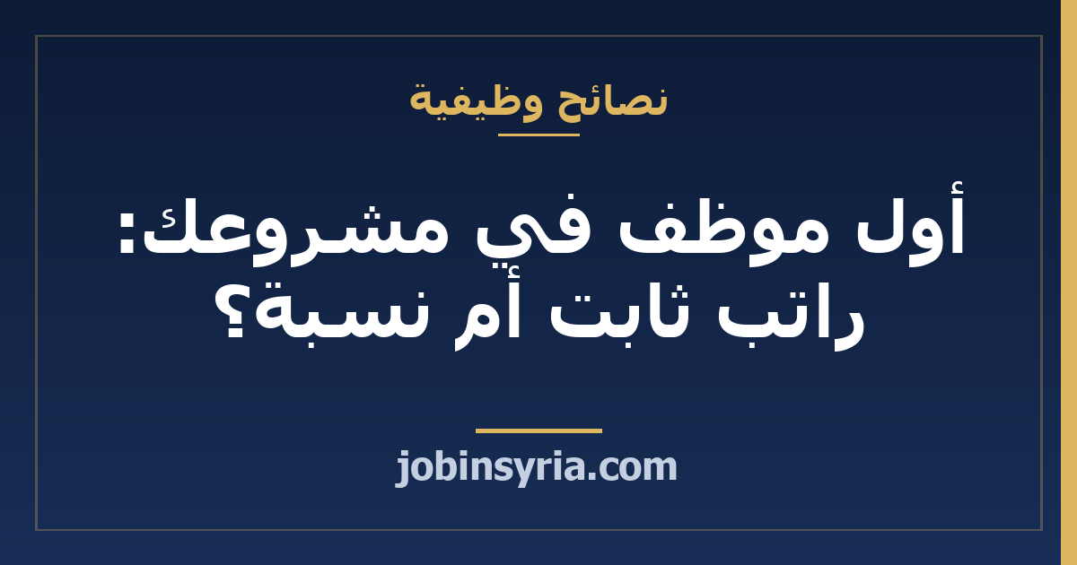 أول موظف في مشروعك: راتب ثابت أم نسبة؟