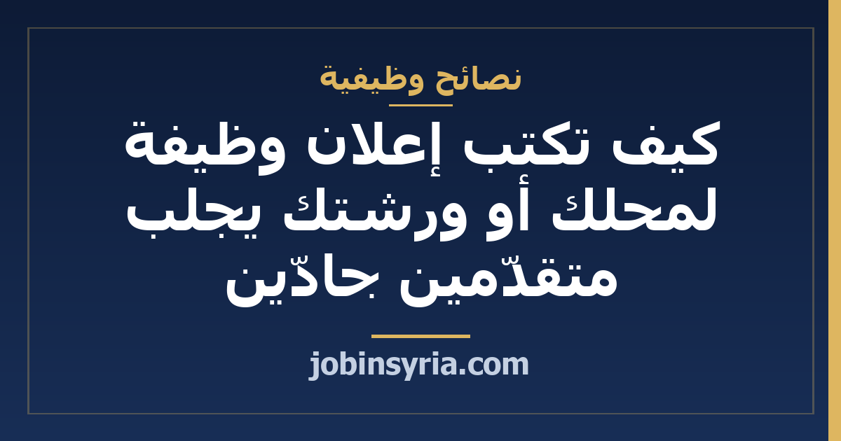كيف تكتب إعلان وظيفة لمحلك أو ورشتك يجلب متقدّمين جادّين