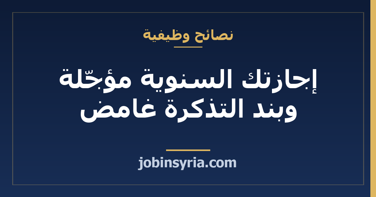 إجازتك السنوية مؤجّلة وبند التذكرة غامض: ما تسأل عنه