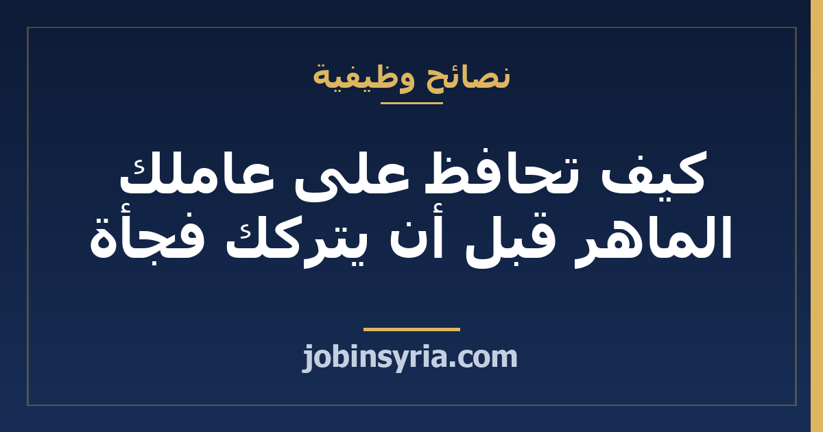 كيف تحافظ على عاملك الماهر قبل أن يتركك فجأة
