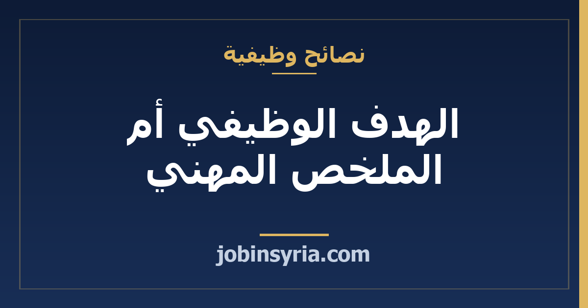 الهدف الوظيفي أم الملخص المهني: ماذا تكتب في أول السيرة