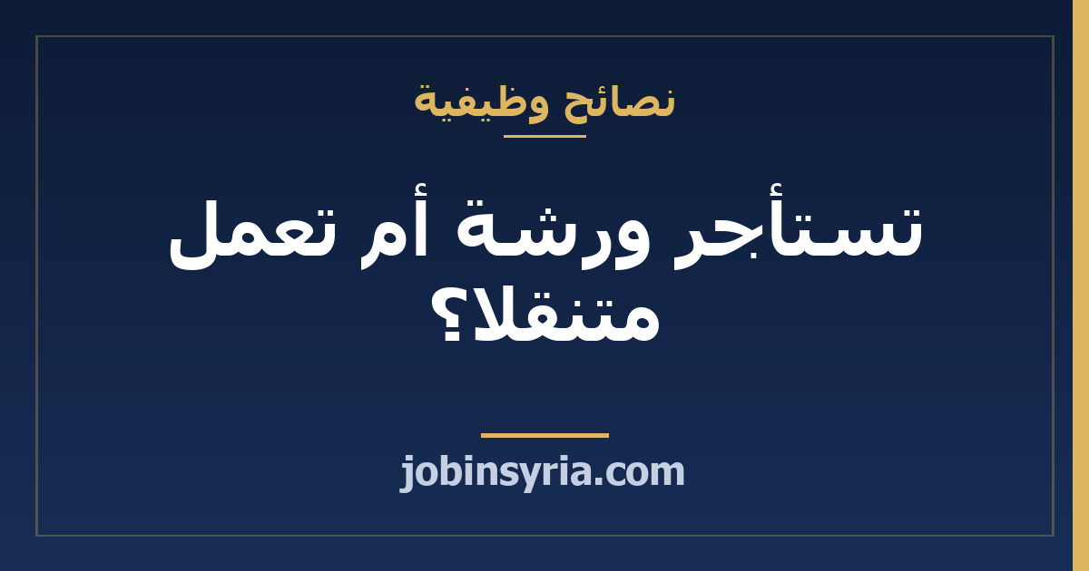 تستأجر ورشة أم تعمل متنقلا؟ معايير قرار للحرفي