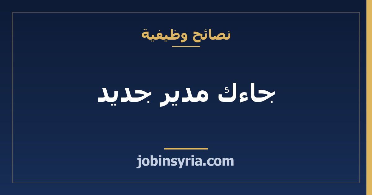 جاءك مدير جديد: كيف تتعامل معه في الأسابيع الأولى