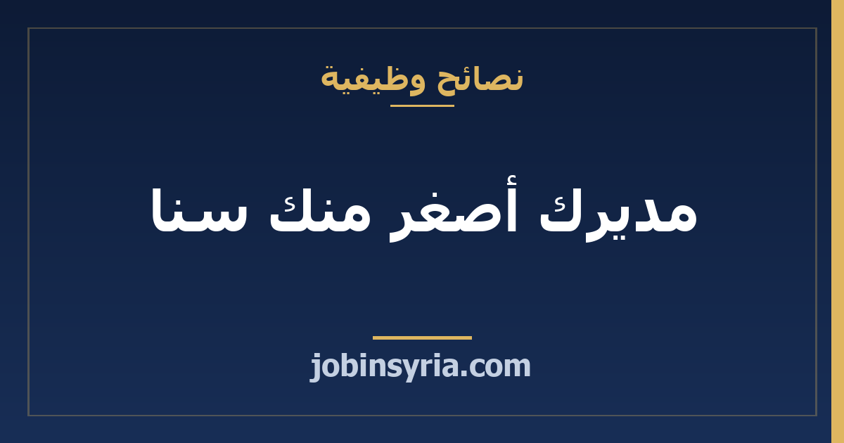 مديرك أصغر منك سنا: كيف تعمل معه دون حساسية