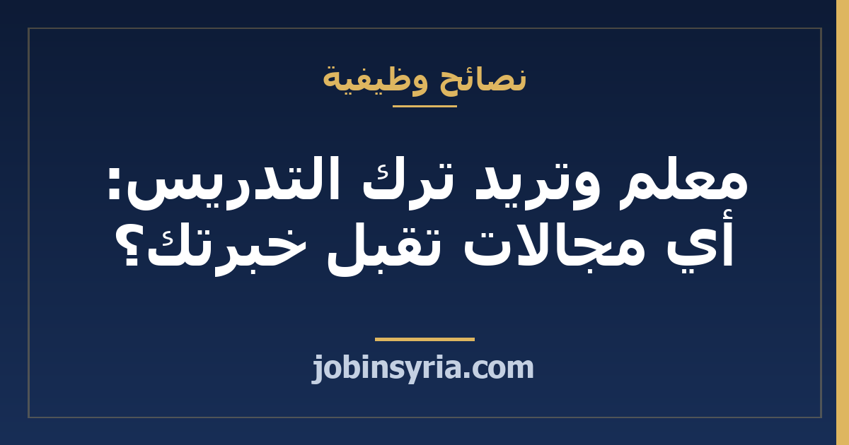 معلم وتريد ترك التدريس: أي مجالات تقبل خبرتك؟
