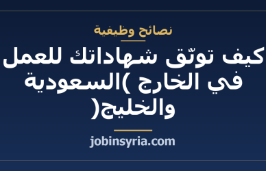كيف توثّق شهاداتك للعمل في الخارج (السعودية والخليج)