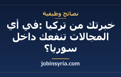 خبرتك من تركيا: في أي المجالات تنفعك داخل سوريا؟