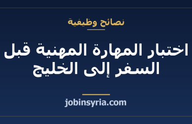 اختبار المهارة المهنية قبل السفر إلى الخليج: ماذا يُختبر فيك وكيف تستعد