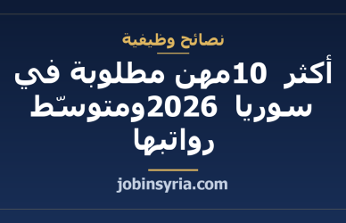 أكثر 10 مهن مطلوبة في سوريا 2026 ومتوسّط رواتبها